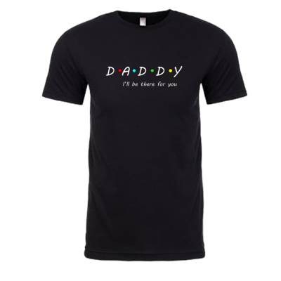 DADDY I'll be there for you T-shirt