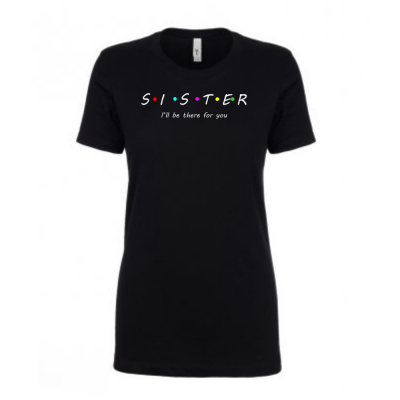 SISTER I'll be there for you T-shirt